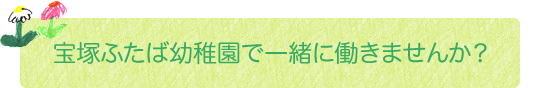 宝塚ふたば幼稚園で一緒に働きませんか？